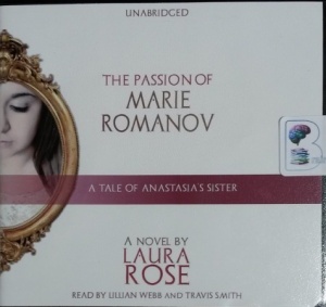 The Passion of Marie Romanov - A Tale of Anastasia's Sister written by Laura Rose performed by Lillian Webb and Travis Smith on CD (Unabridged)